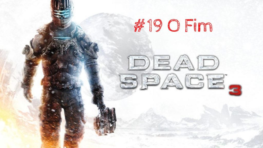 Dead Space 3 CAP 19 O Fim